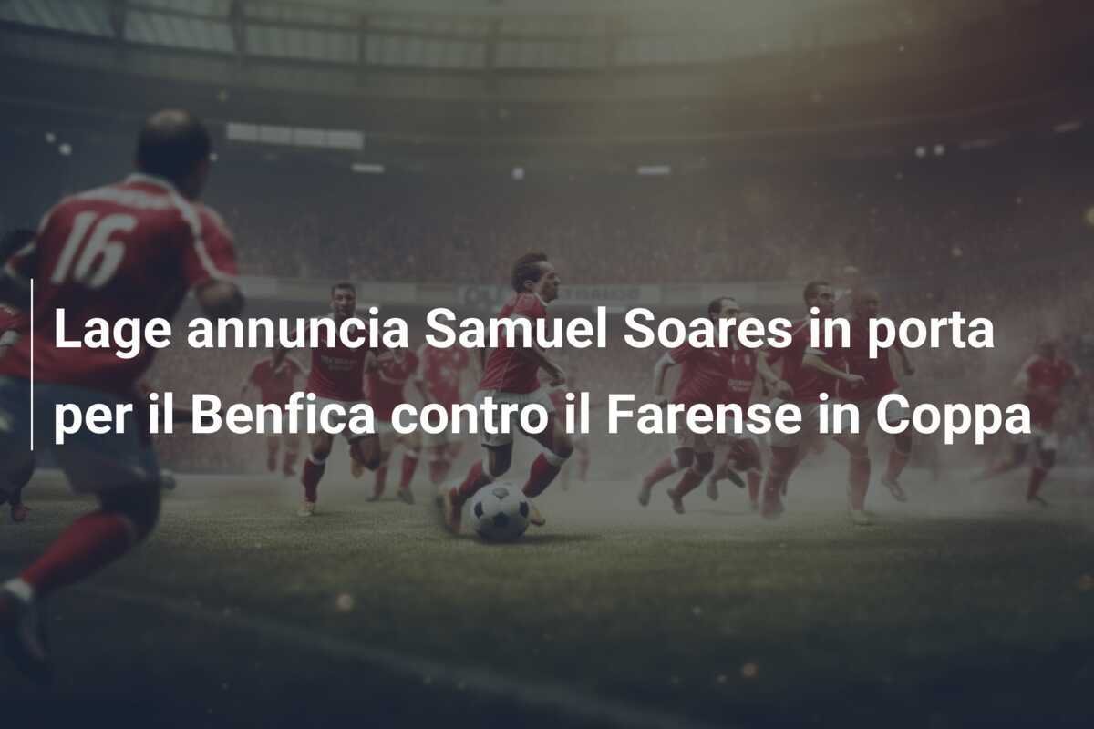 Lage annuncia Samuel Soares in porta per il Benfica contro il Farense in Coppa