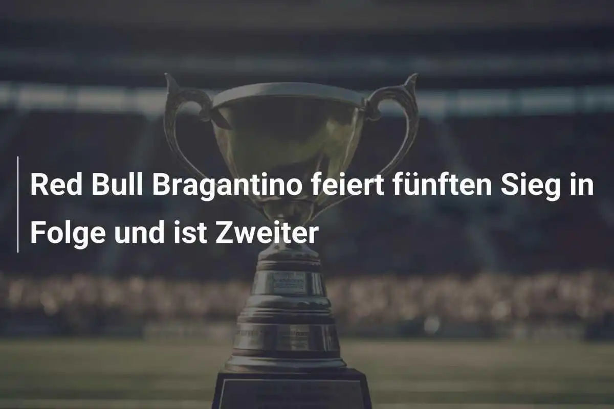 Red Bull Bragantino feiert fünften Sieg in Folge und ist Zweiter