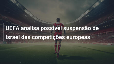UEFA analisa possível suspensão de Israel das competições europeas