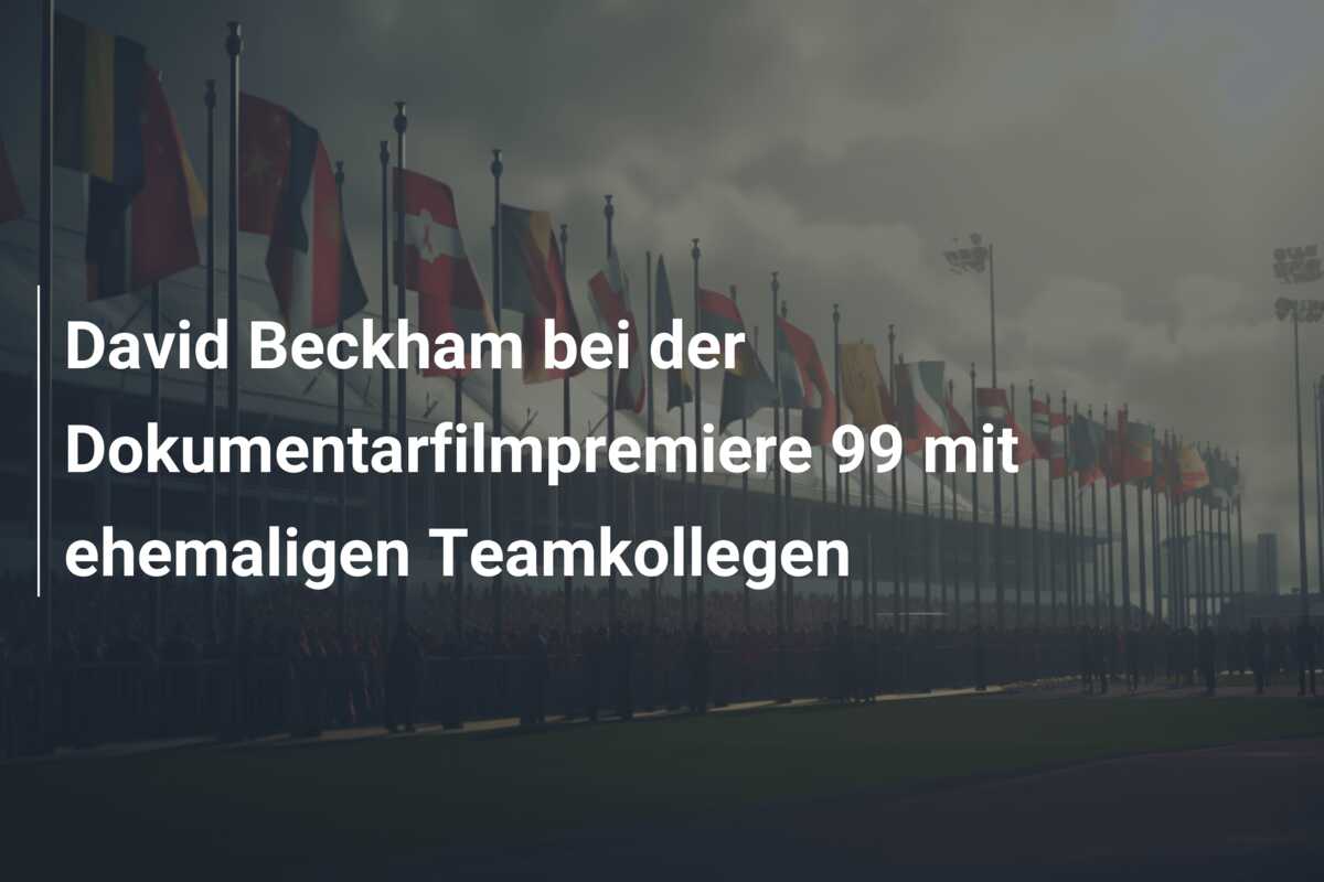 David Beckham bei der Dokumentarfilmpremiere 99 mit ehemaligen Teamkollegen