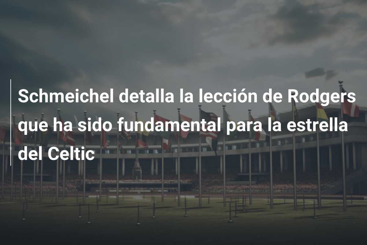 Schmeichel detalla la lección de Rodgers que ha sido fundamental para la estrella del Celtic
