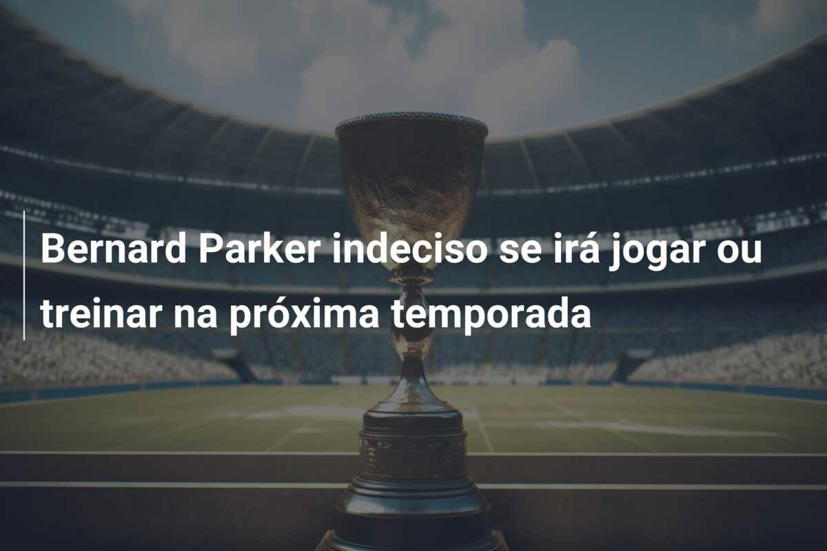 Bernard Parker indeciso se irá jogar ou treinar na próxima temporada