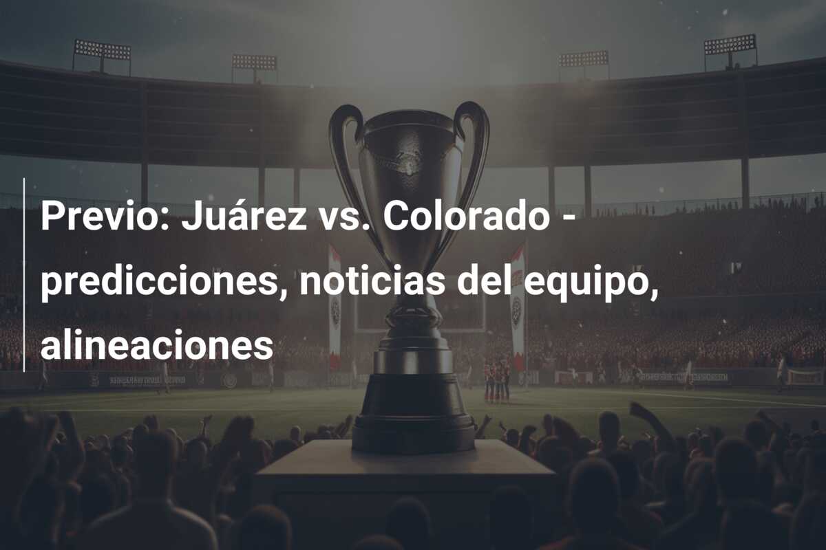 Previo: Juárez vs. Colorado – predicciones, noticias del equipo, alineaciones