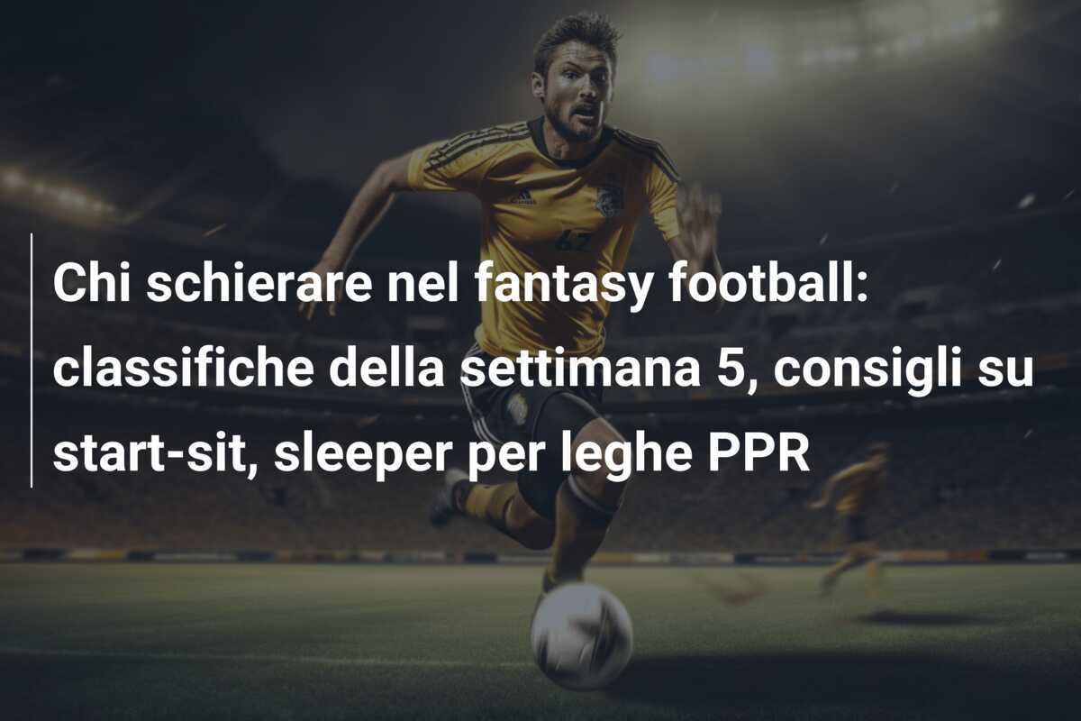 Chi schierare nel fantasy football: classifiche della settimana 5, consigli su start-sit, sleeper per leghe PPR