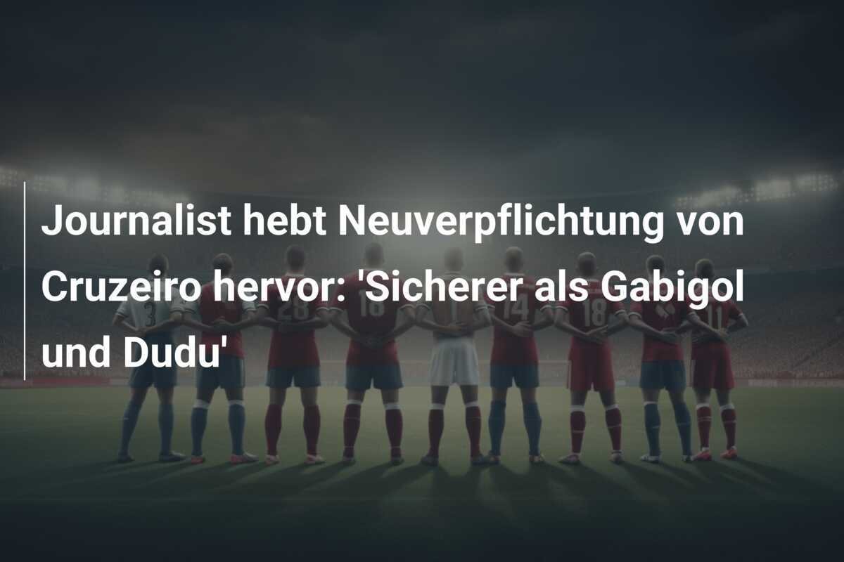 Journalist hebt Neuverpflichtung von Cruzeiro hervor: 'Sicherer als Gabigol und Dudu'