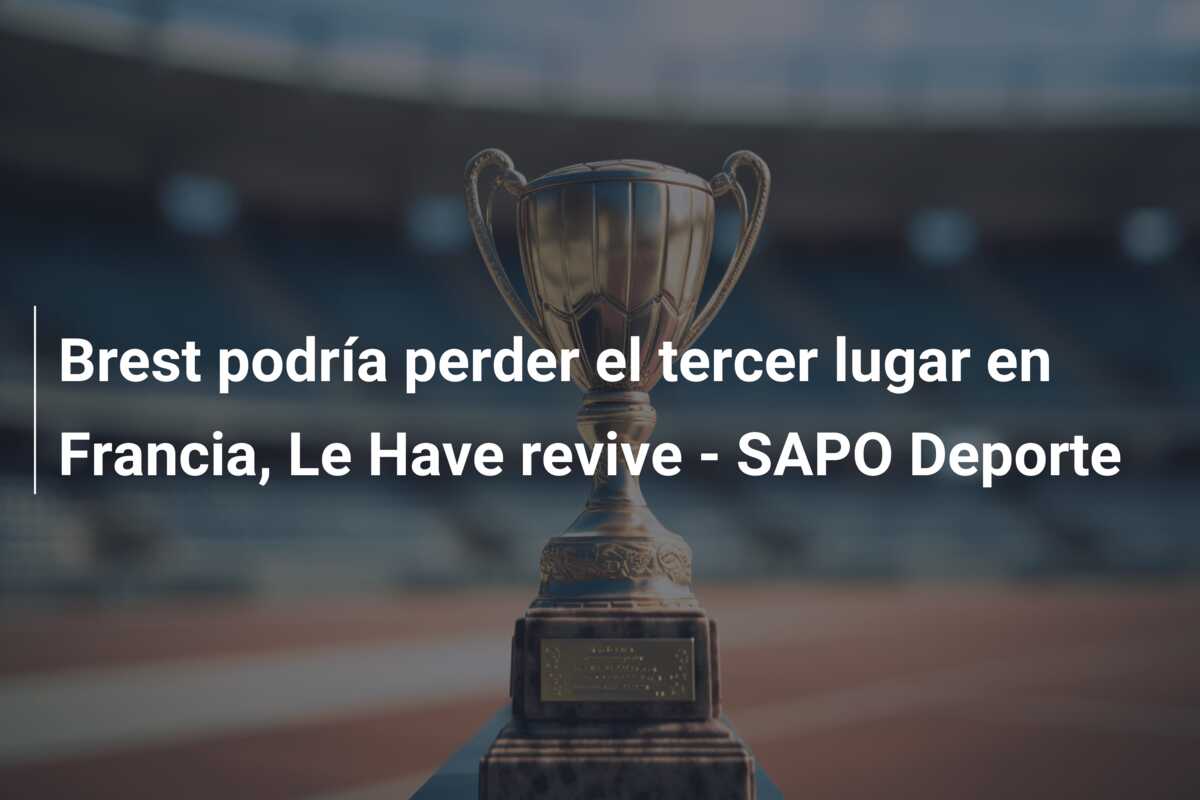 Brest podría perder el tercer lugar en Francia, Le Have revive – SAPO Deporte