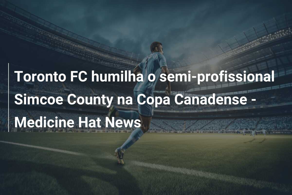 Toronto FC humilha o semi-profissional Simcoe County na Copa Canadense – Medicine Hat News