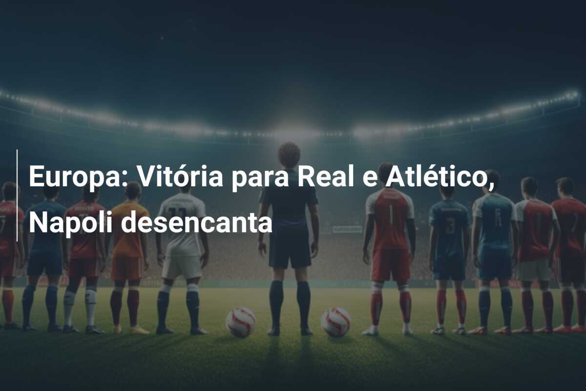 Europa: Vitória para Real e Atlético, Napoli desencanta