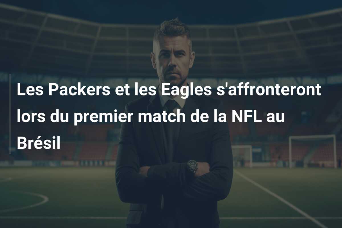 Les Packers et les Eagles s’affronteront lors du premier match de la NFL au Brésil