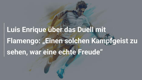 Luis Enrique über das Duell mit Flamengo: „Einen solchen Kampfgeist zu sehen, war eine echte Freude“