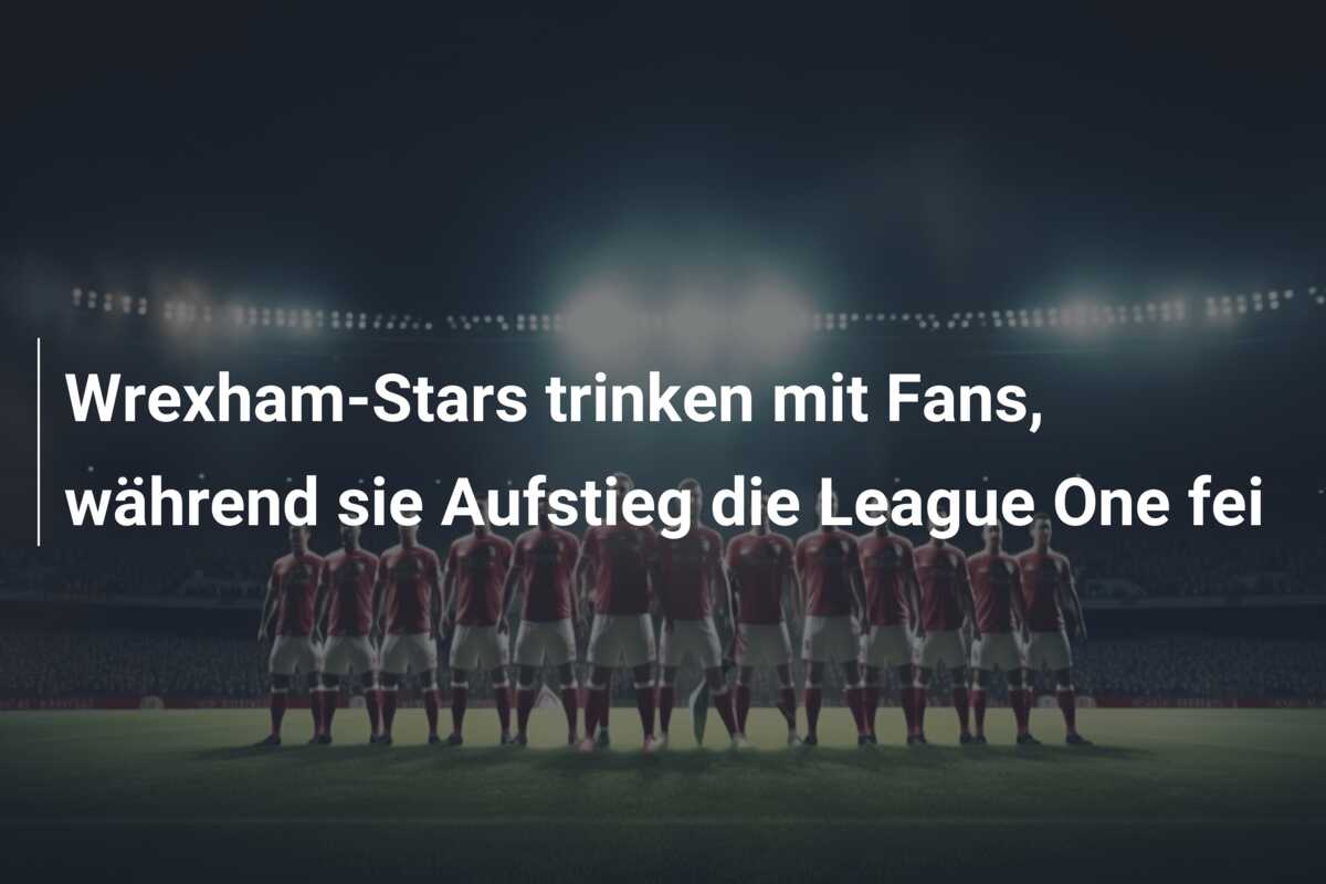 Wrexham-Stars trinken mit Fans, während sie Aufstieg die League One fei