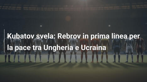 Kubatov svela: Rebrov in prima linea per la pace tra Ungheria e Ucraina