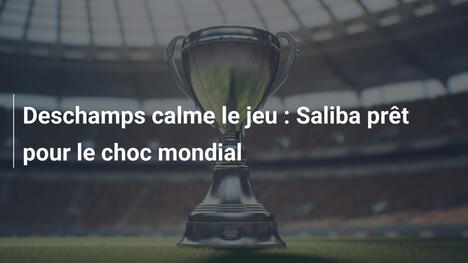 Deschamps calme le jeu : Saliba prêt pour le choc mondial