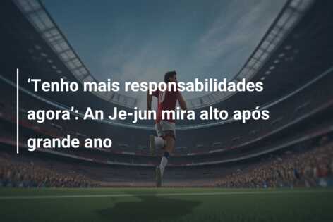 ‘Tenho mais responsabilidades agora’: An Je-jun mira alto após grande ano