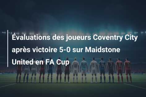 Évaluations des joueurs Coventry City après victoire 5-0 sur Maidstone United en FA Cup