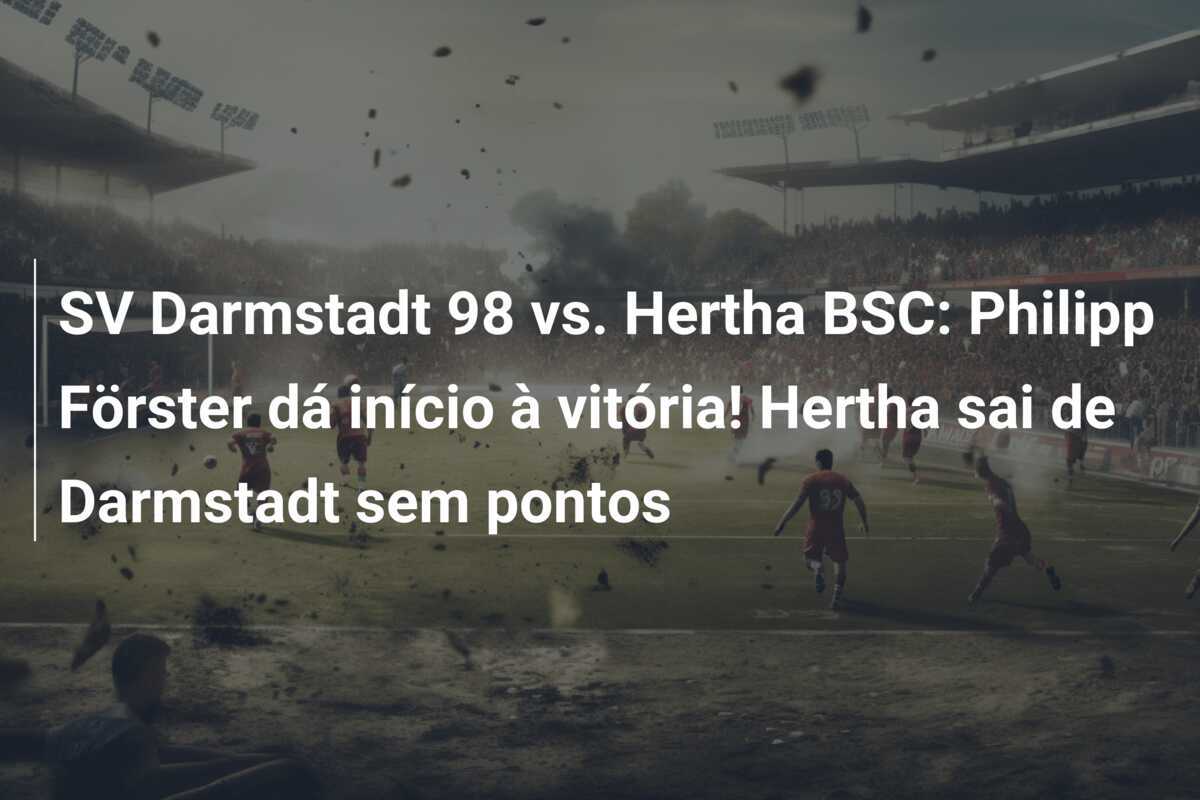 SV Darmstadt 98 vs. Hertha BSC: Philipp Förster dá início à vitória! Hertha sai de Darmstadt sem pontos