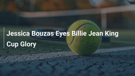 Jessica Bouzas zielt auf Billie Jean King Cup Ruhm ab