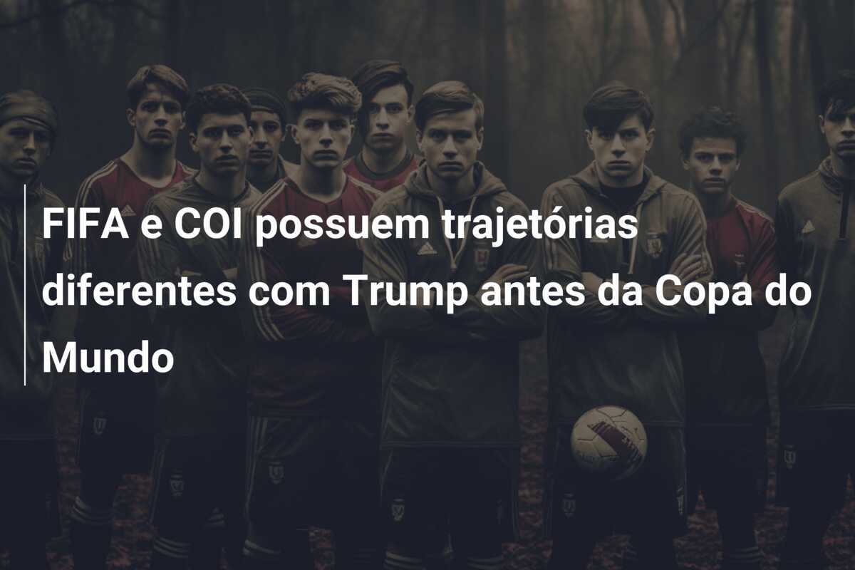 FIFA e COI possuem trajetórias diferentes com Trump antes da Copa do Mundo