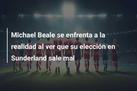 Michael Beale se enfrenta a la realidad al ver que su elección en Sunderland sale mal