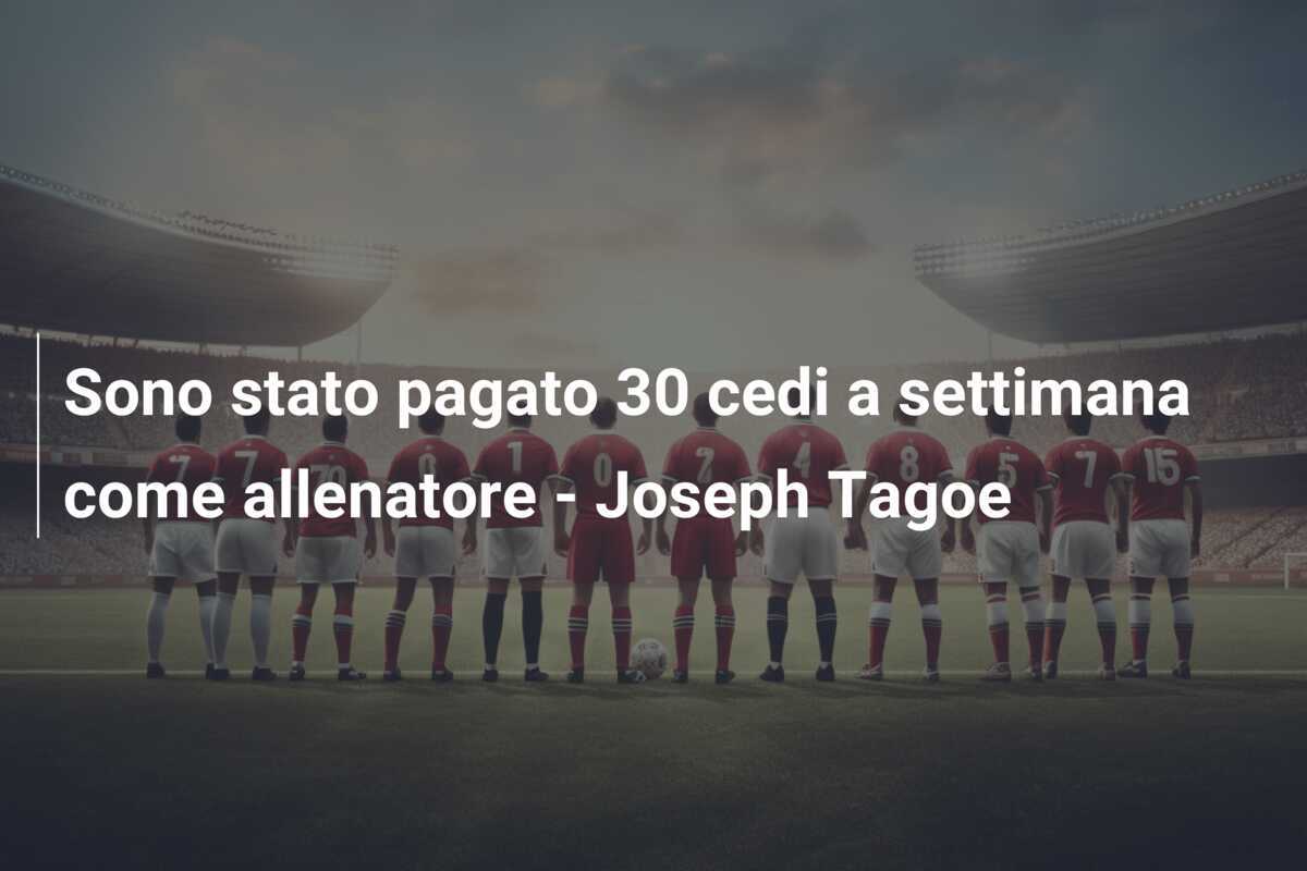 Sono stato pagato 30 cedi a settimana come allenatore - Joseph Tagoe
