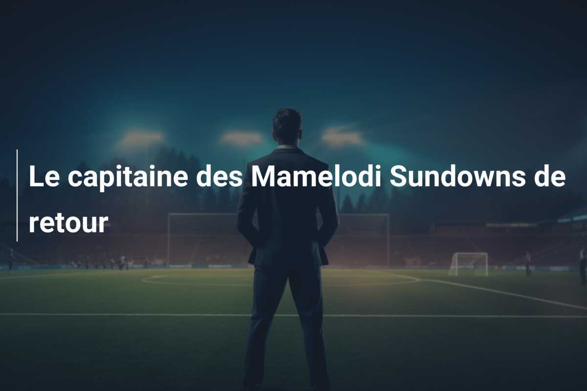 Le capitaine des Mamelodi Sundowns de retour