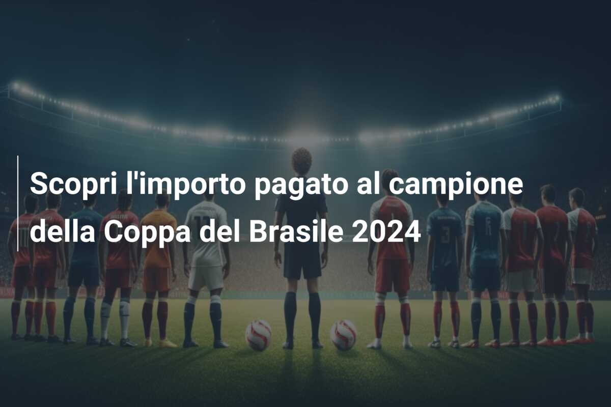 Scopri l’importo pagato al campione della Coppa del Brasile 2024