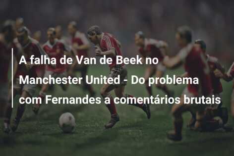A falha de Van de Beek no Manchester United – Do problema com Fernandes a comentários brutais