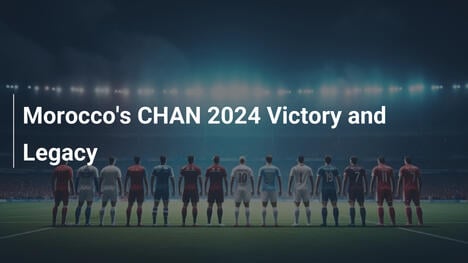 Il Trionfo del Marocco al CHAN 2024 e il Suo Lascito