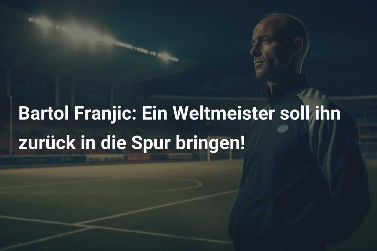 Bartol Franjic: Ein Weltmeister soll ihn zurück in die Spur bringen!