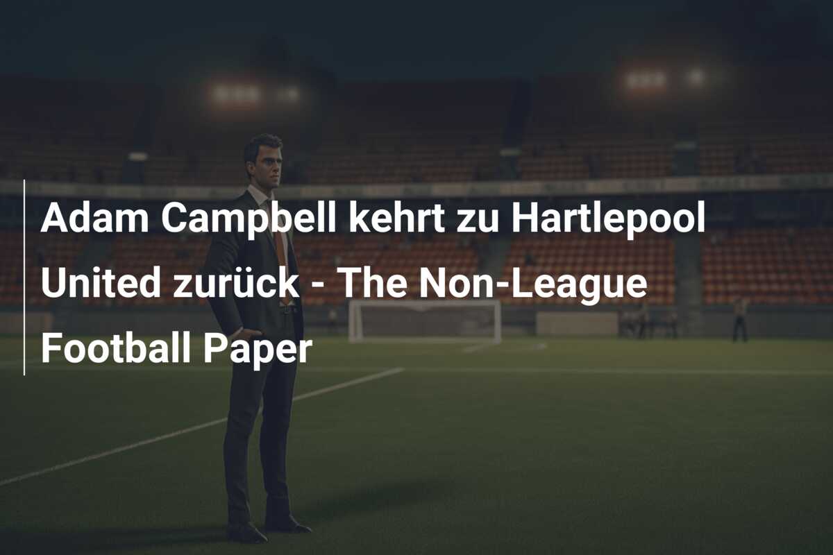 Adam Campbell kehrt zu Hartlepool United zurück – The Non-League Football Paper