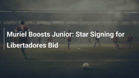 Muriel verstärkt Junior: Star für Libertadores