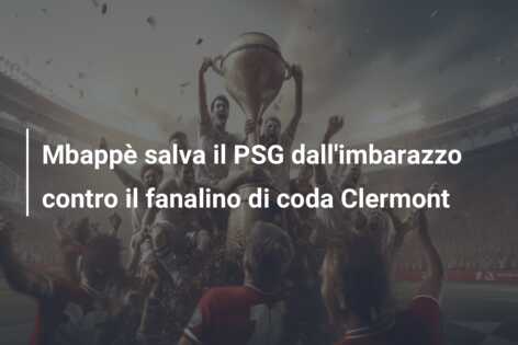Mbappè salva il PSG dall’imbarazzo contro il fanalino di coda Clermont