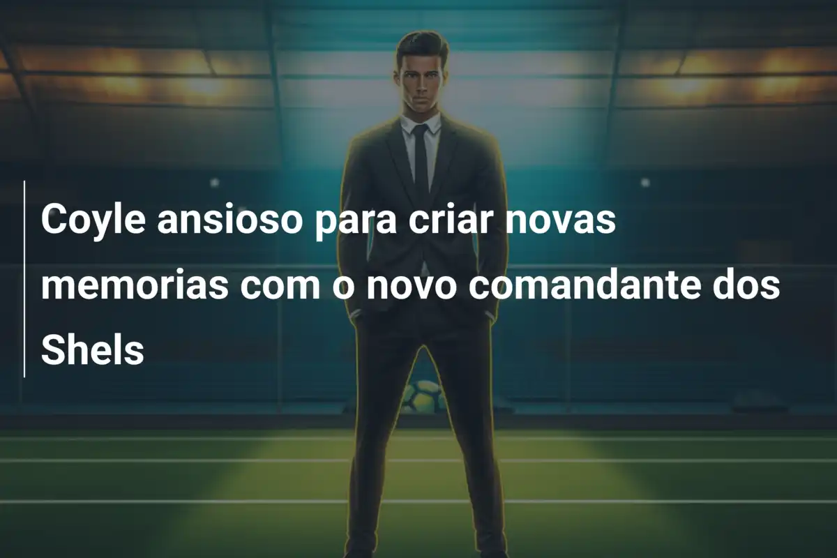 Coyle ansioso para criar novas memorias com o novo comandante dos Shels