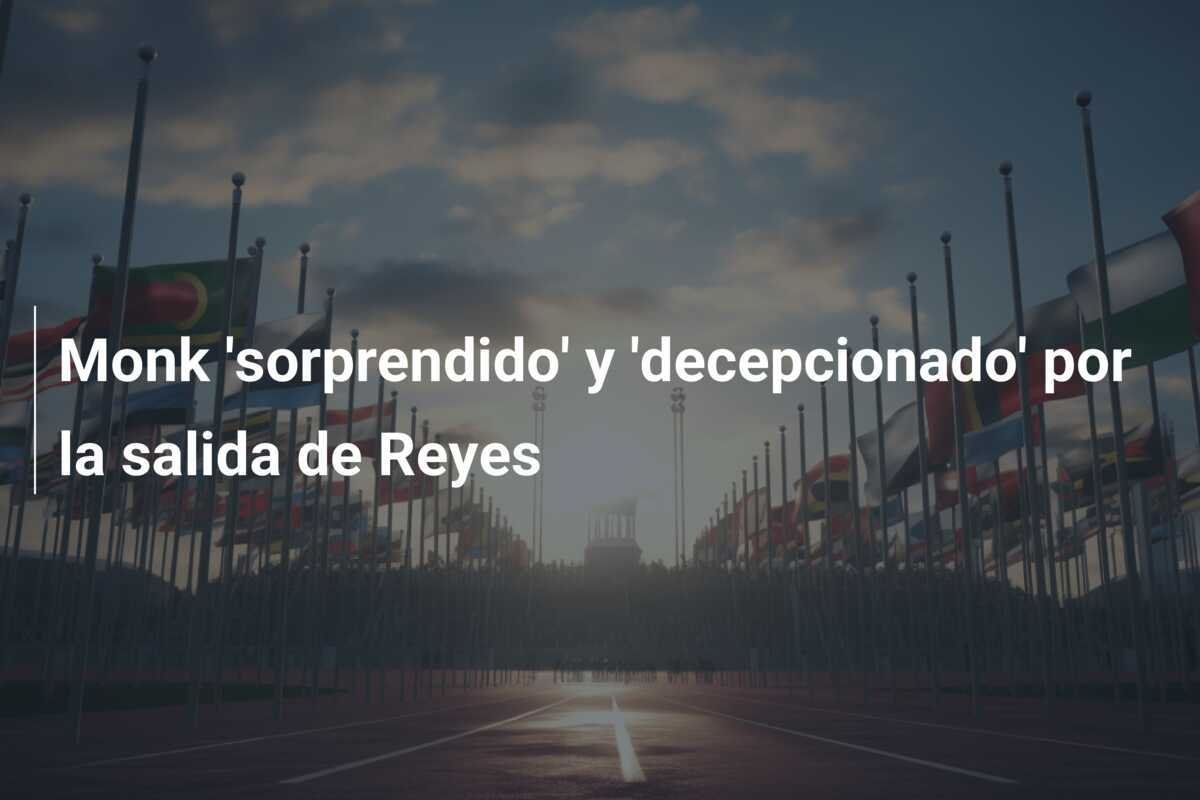 Monk 'sorprendido' y 'decepcionado' por la salida de Reyes