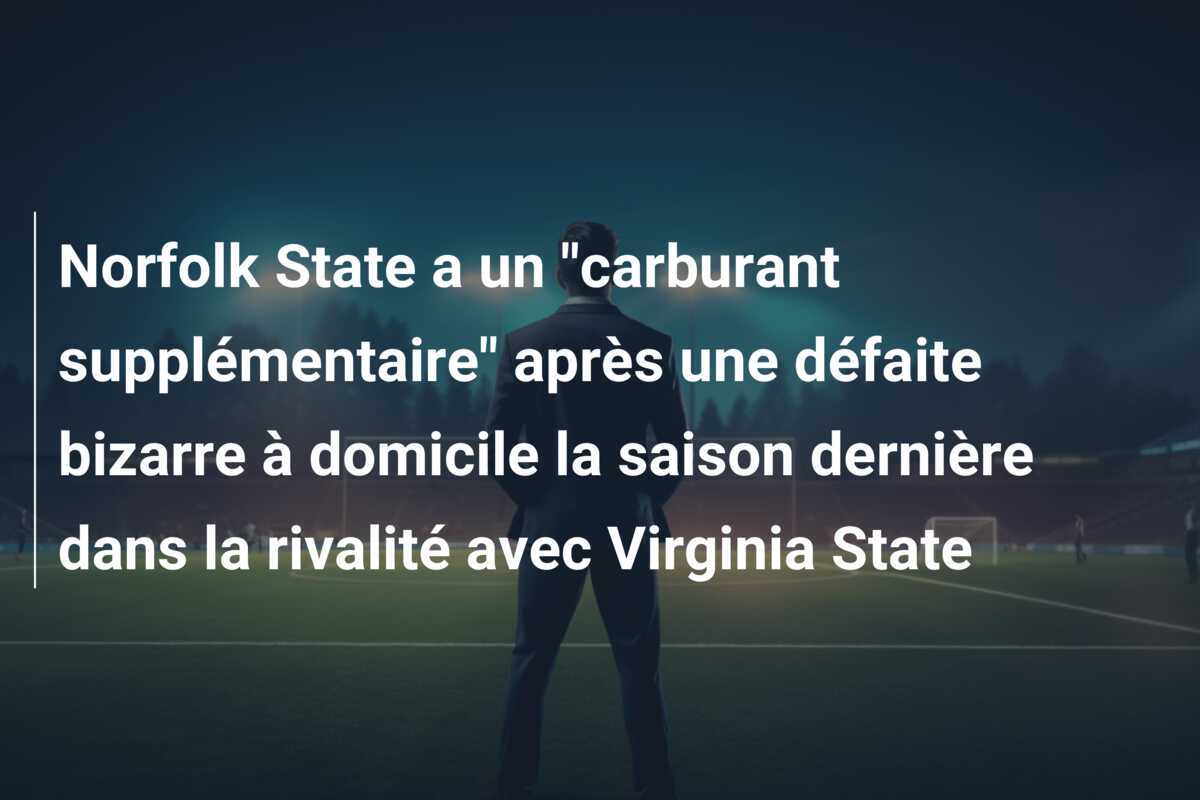Norfolk State a un “carburant supplémentaire” après une défaite bizarre à domicile la saison dernière dans la rivalité avec Virginia State