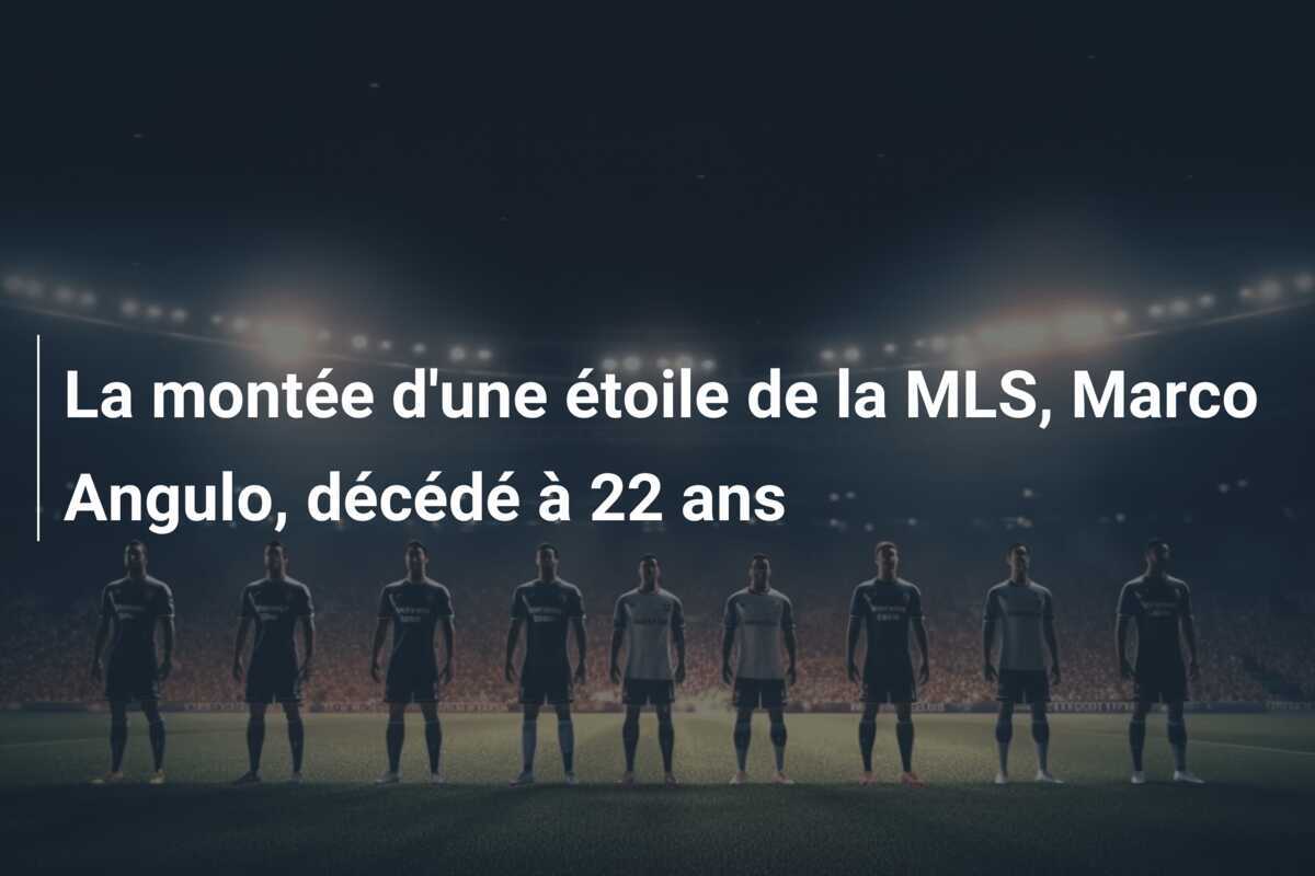 La montée d'une étoile de la MLS, Marco Angulo, décédé à 22 ans