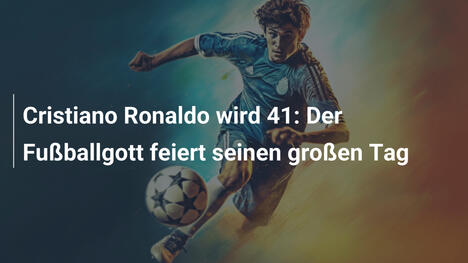 Cristiano Ronaldo wird 41: Der Fußballgott feiert seinen großen Tag