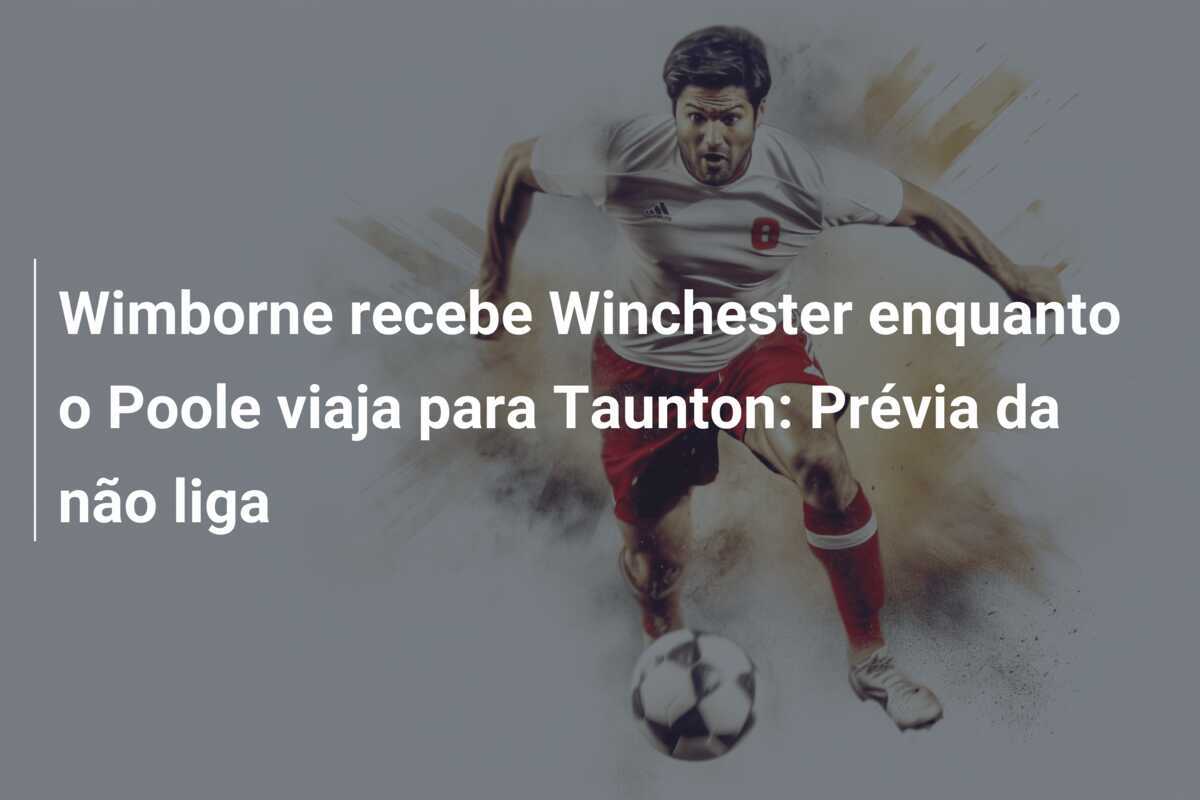 Wimborne recebe Winchester enquanto o Poole viaja para Taunton: Prévia da não liga
