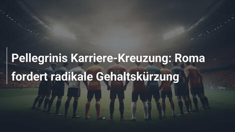 Pellegrinis Karriere-Kreuzung: Roma fordert radikale Gehaltskürzung