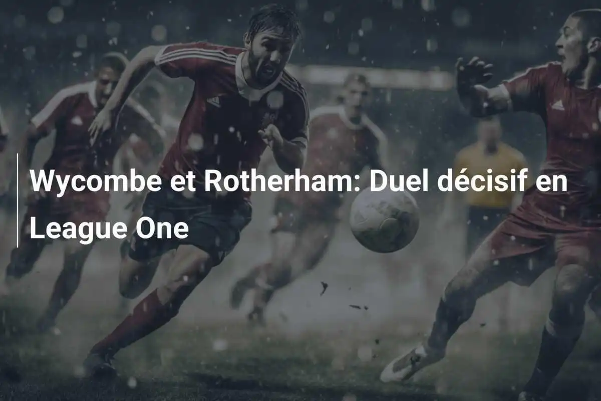 Wycombe et Rotherham: Duel décisif en League One