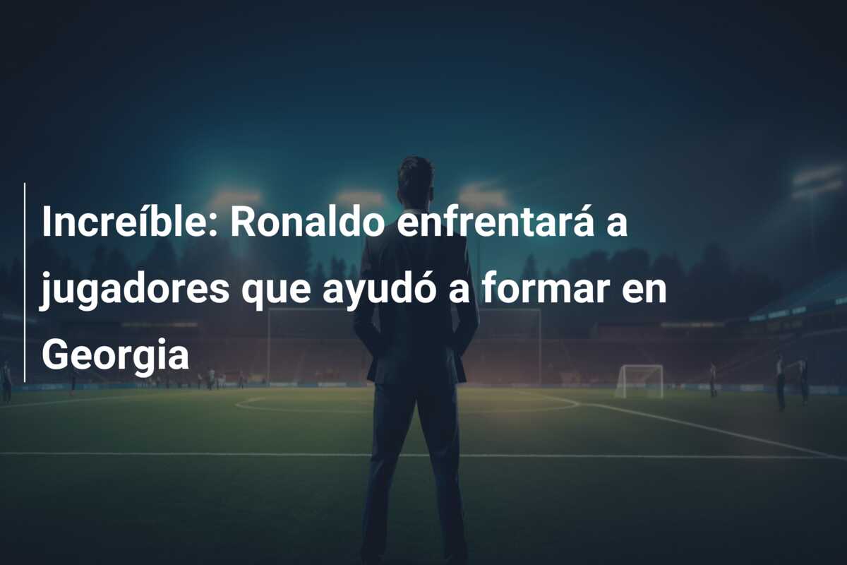 Increíble: Ronaldo enfrentará a jugadores que ayudó a formar en Georgia