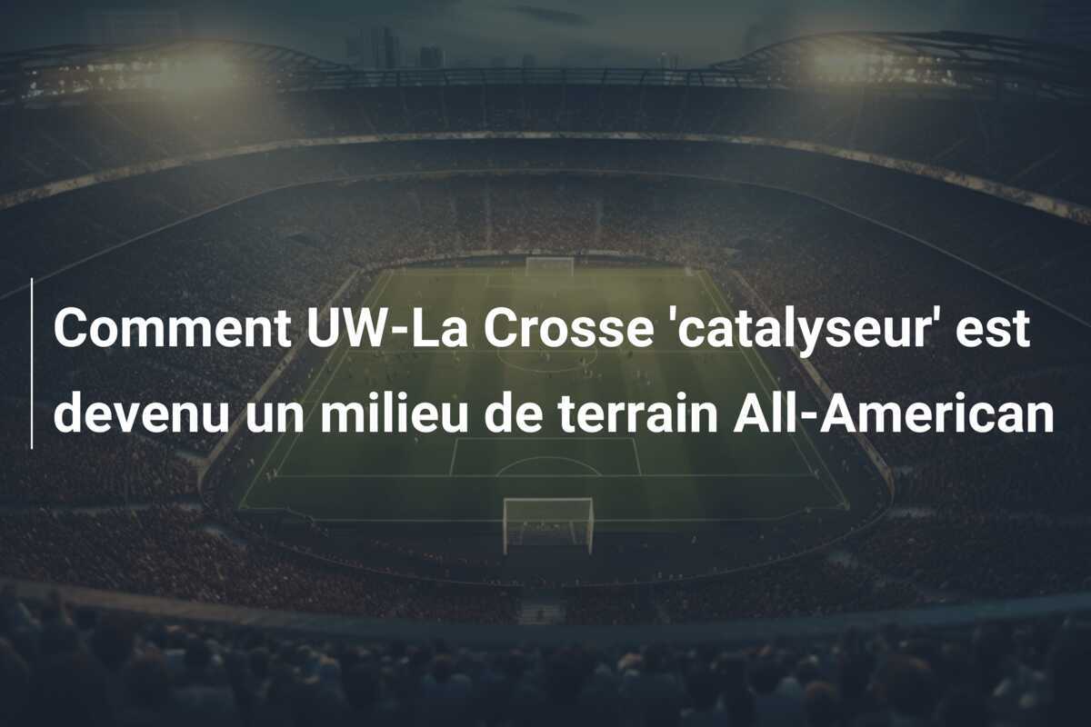 Comment UW-La Crosse 'catalyseur' est devenu un milieu de terrain All-American