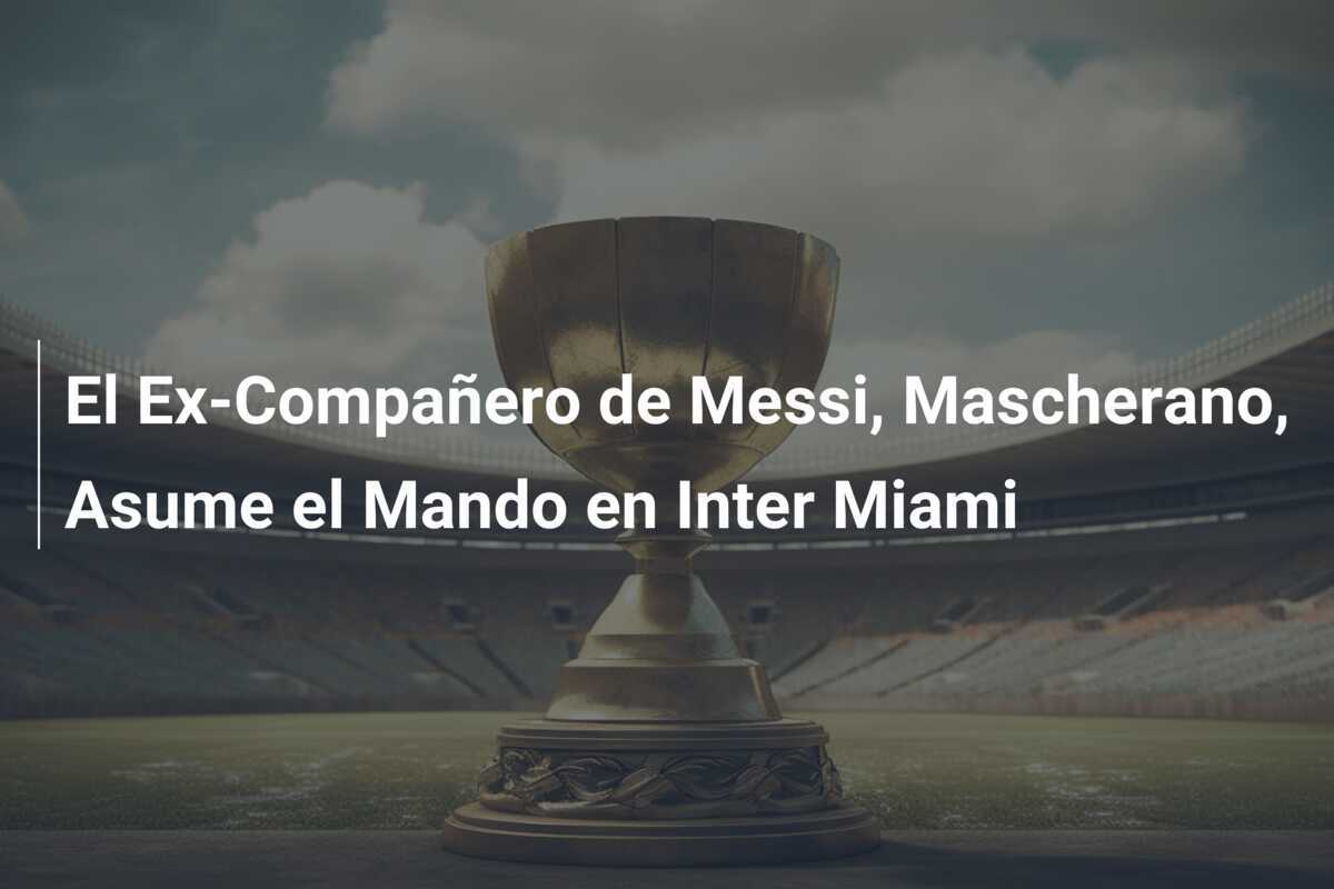 El Ex-Compañero de Messi, Mascherano, Asume el Mando en Inter Miami