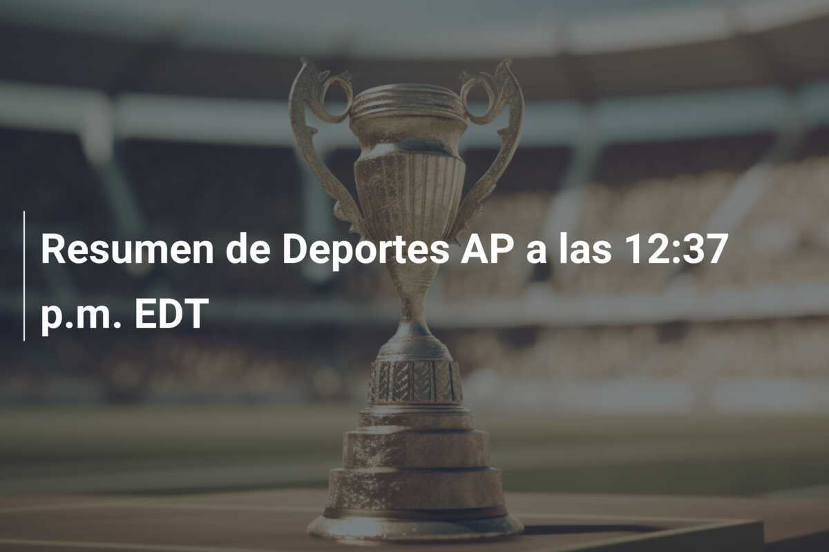 Resumen de Deportes AP a las 12:37 p.m. EDT