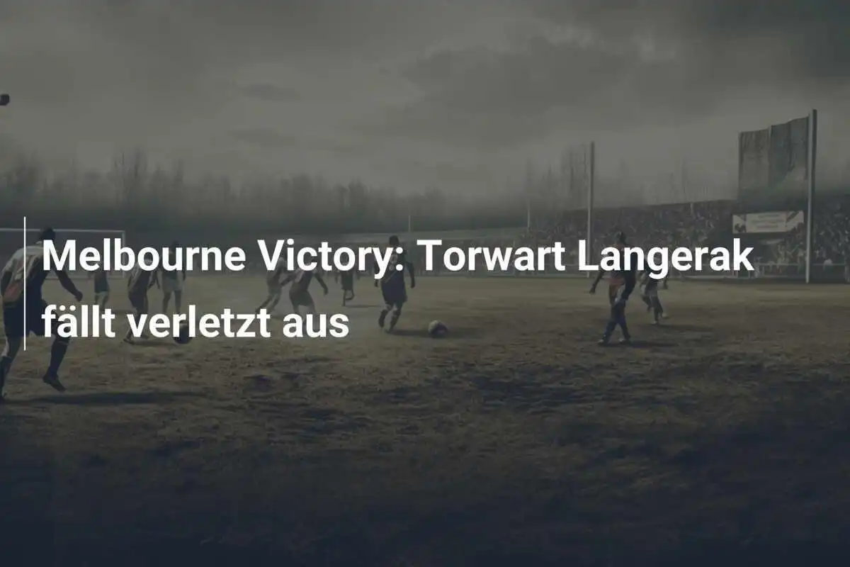 Melbourne Victory: Torwart Langerak fällt verletzt aus