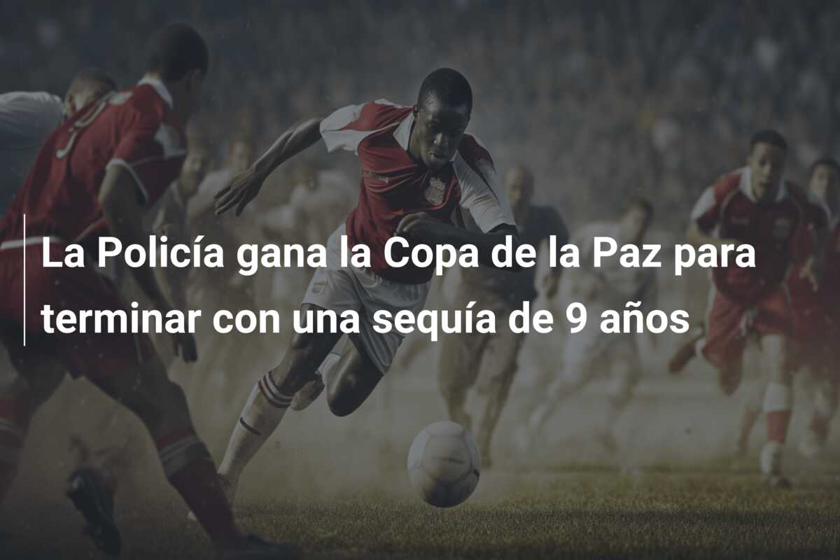 La Policía gana la Copa de la Paz para terminar con una sequía de 9 años