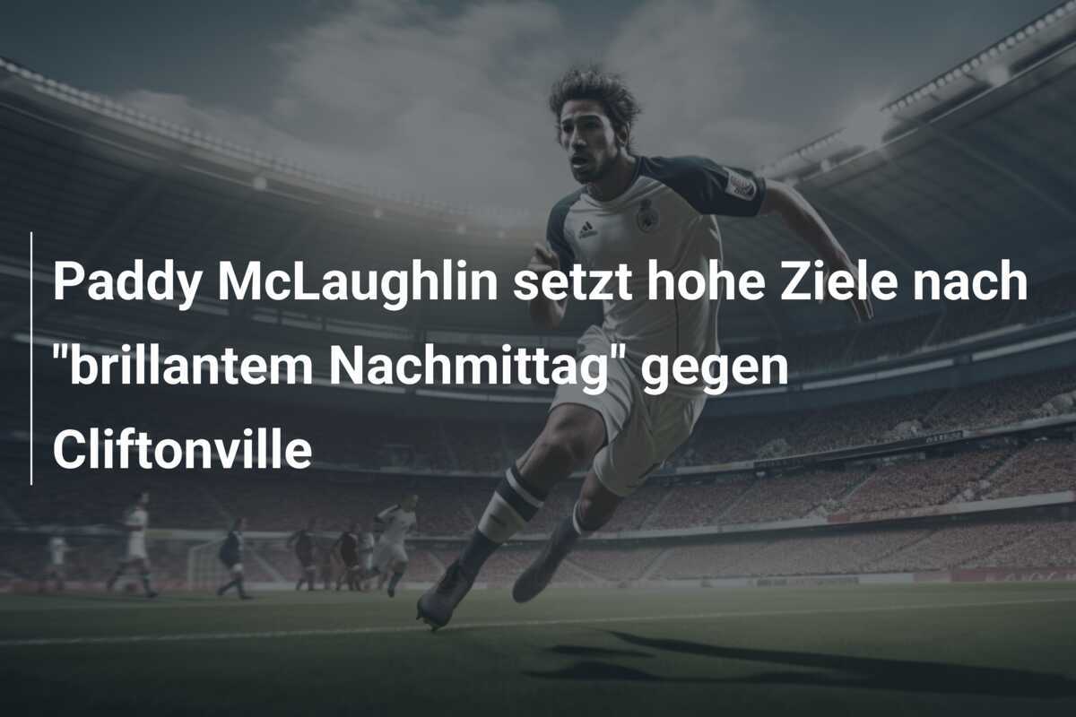 Paddy McLaughlin setzt hohe Ziele nach "brillantem Nachmittag" gegen Cliftonville