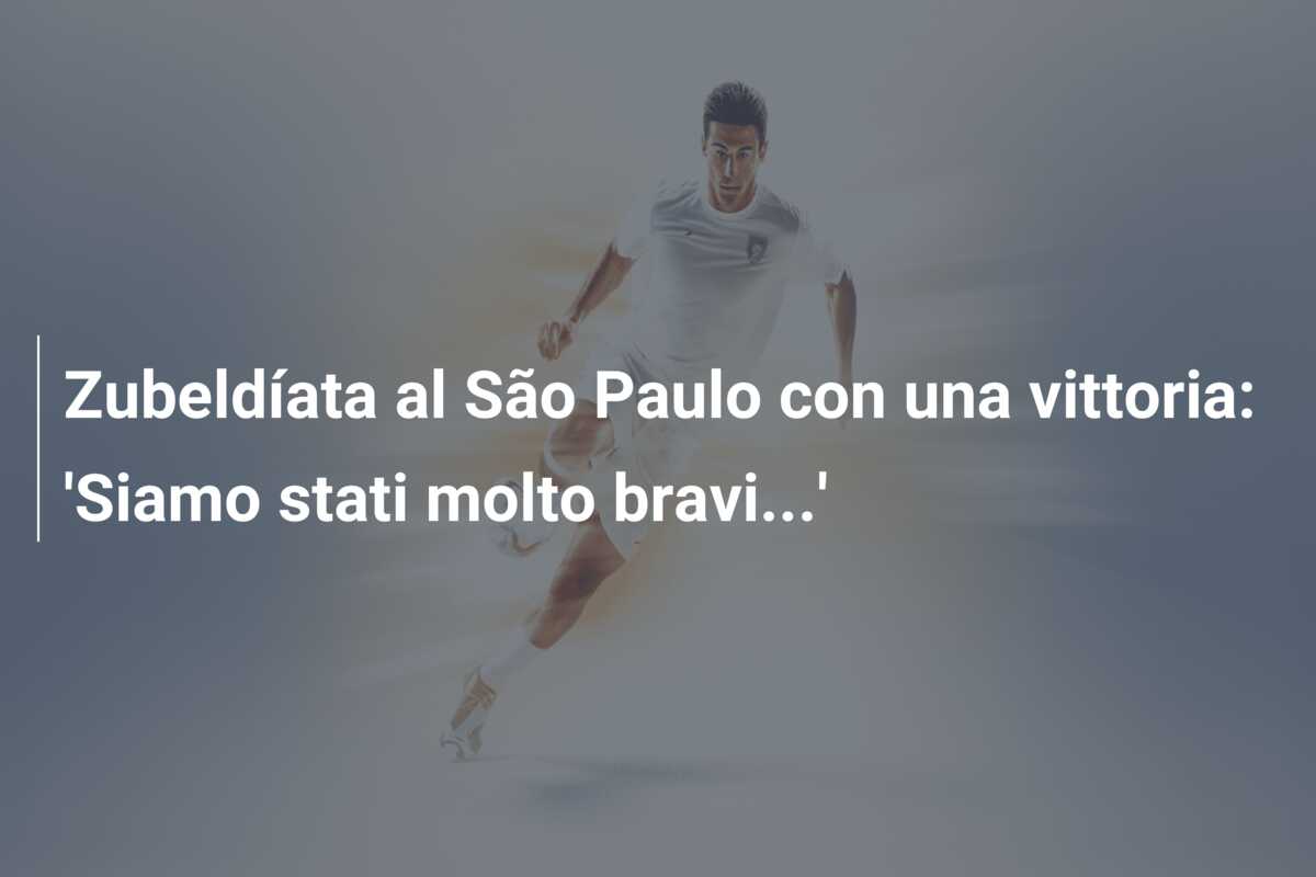 Zubeldíata al São Paulo con una vittoria: ‘Siamo stati molto bravi…’