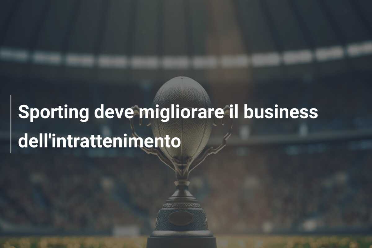 Sporting deve migliorare il business dell’intrattenimento
