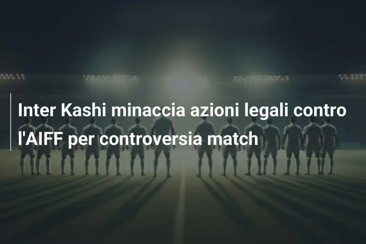 Inter Kashi minaccia azioni legali contro l'AIFF per controversia match